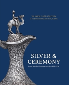 Silver & Ceremony from South & Southeast Asia 1830-1930: The Harish K. Patel Collection at the Birmingham Museum of Art Silver & Ceremony from South & Southeast Asia 1830-1930: The Harish K. Patel Collection at the Birmingham Museum of Art