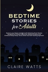 Bedtime Stories For Adults: Restore your Body and Mind with Relaxing Short Stories designed to prevent Insomnia, Reduce Anxiety and Enhance Deep S