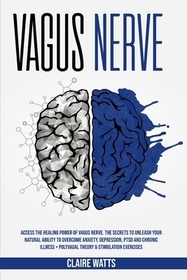Vagus Nerve: Access The Healing Power of Vagus Nerve. The Secrets To Unleash Your Natural Ability to Overcome Anxiety, Depression,
