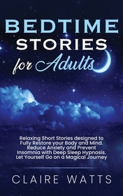 Bedtime Stories For Adults: Relaxing Short Stories designed to Fully Restore your Body and Mind. Reduce Anxiety and Prevent Insomnia with Deep Sle