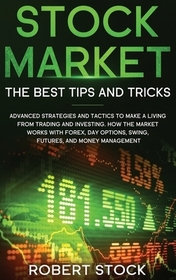 Stock Market: Advanced Strategies And Tactics To Make A Living From Trading And Investing. How The Market Works With Forex, Day Opti