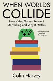 When Worlds Collide: How Video Games Reinvent Storytelling and Why It Matters