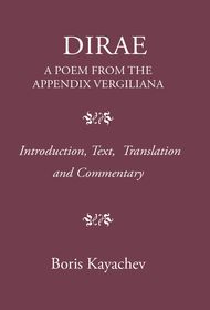 Dirae. A Poem from the Appendix Vergiliana ? Introduction, Text, Translation and Commentary: A Poem From the Appendix Vergiliana Dirae. A Poem from the Appendix Vergiliana ? Introduction, Text, Translation and Commentary: A Poem From the Appendix Vergiliana