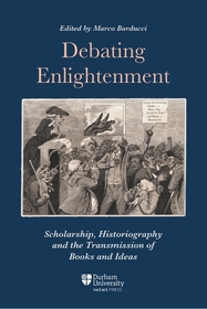Debating Enlightenment: Scholarship, Historiography and the Transmission of Books and Ideas Debating Enlightenment: Scholarship, Historiography and the Transmission of Books and Ideas