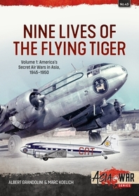 Nine Lives of the Flying Tiger: Volume 1 - America's Secret Air Wars in Asia, 1945-1950