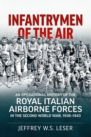 Infantrymen of the Air: An Operational History of the Royal Italian Airborne Forces in the Second World War, 1936-1943 Infantrymen of the Air: An Operational History of the Royal Italian Airborne Forces in the Second World War, 1936-1943