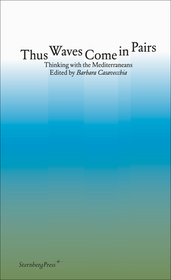 Thus Waves Come in Pairs: Thinking with the Mediterraneans Thus Waves Come in Pairs: Thinking with the Mediterraneans