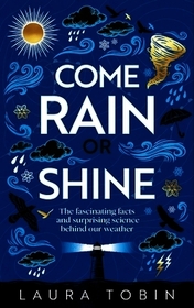 Come Rain or Shine: The fascinating facts and surprising science behind our weather