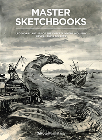 Master Sketchbooks: Legendary Artists of the Entertainment Industry Reveal Their Secrets