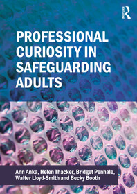 Professional Curiosity in Safeguarding Adults Professional Curiosity in Safeguarding Adults