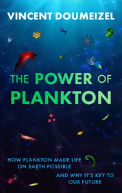 The Power of Plankton: How Plankton Made Life on Earth Possible and Why It's the Key to Our Future