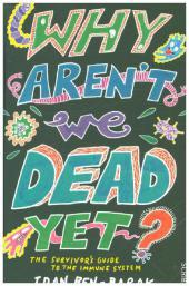 Why Arent We Dead Yet?: The Survivors Guide To The Immune System