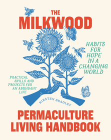 The Milkwood Permaculture Living Handbook: Habits for Hope in a Changing World The Milkwood Permaculture Living Handbook: Habits for Hope in a Changing World