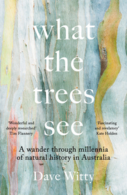 What the Trees See: A Wander Through Millennia of Natural History in Australia What the Trees See: A Wander Through Millennia of Natural History in Australia