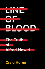 Line of Blood: The Truth of Alfred Howitt Line of Blood: The Truth of Alfred Howitt