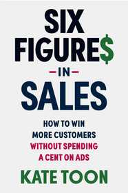 Six Figures in Sales: How to win more customers without spending a cent on ads