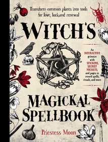 Witch's Magickal Spellbook: Transform Common Plants Into Tools for Love, Luck and Renewal