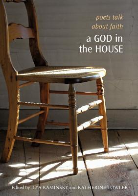 A God in the House – Poets Talk About Faith: Poets Talk About Faith A God in the House – Poets Talk About Faith: Poets Talk About Faith