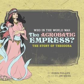 Who in the World Was the Acrobatic Empress?: The Story of Theodora: Audiobook