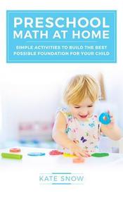 Preschool Math at Home ? Simple Activities to Build the Best Possible Foundation for Your Child: Simple Activities to Build the Best Possible Foundation for Your Child