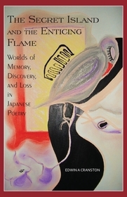 The Secret Island and the Enticing Flame: Worlds of Memory, Discovery, and Loss in Japanese Poetry