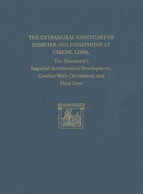 The Extramural Sanctuary of Demeter and Persephone at Cyrene, Libya, Final Reports, Volume VIII: The Sanctuary's Imperial Architectural Development, Conflict with Christianity, and Final Days
