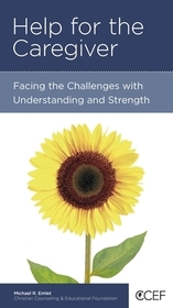 Help for the Caregiver – Facing the Challenges with Understanding and Strength: Facing the Challenges with Understanding and Strength