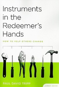 Instruments in the Redeemer`s Hands Study Guide – How to Help Others Change: How to Help Others Change