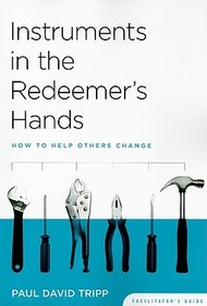 Instruments in the Redeemer`s Hands Facilitator` – How to Help Others Change: How to Help Others Change