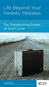 Life Beyond Your Parents` Mistakes – The Transforming Power of God`s Love: The Transforming Power of God's Love