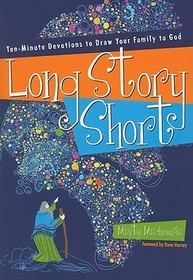 Long Story Short – Ten–Minute Devotions to Draw Your Family to God: Ten-Minute Devotions to Draw Your Family to God