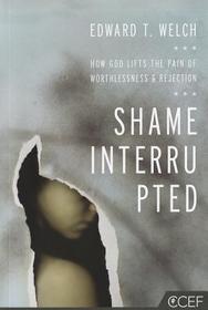 Shame Interrupted – How God Lifts the Pain of Worthlessness and Rejection: How God Lifts the Pain of Worthlessness and Rejection