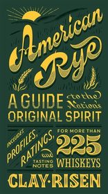 American Rye: A Guide to the Nation's Original Spirit American Rye: A Guide to the Nation's Original Spirit