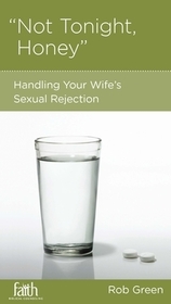 Not Tonight, Honey – Handling Your Wife`s Sexual Rejection: Handling Your Wife's Sexual Rejection