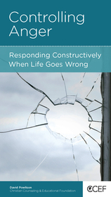 Controlling Anger – Responding Constructively When Life Goes Wrong: Responding Constructively When Life Goes Wrong