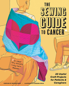 The Sewing Guide to Cancer (or Other Very Annoying Long Term Illnesses): Useful Craft Projects for Patients and Caregivers The Sewing Guide to Cancer (or Other Very Annoying Long Term Illnesses): Useful Craft Projects for Patients and Caregivers