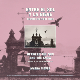 Entre el sol y la nieve / Escritos de fin de sig ? Between the Sun and Snow / Writing at the End of the Century & Beyond: Escritos de Fin de Siglo / Writing at the End of the Century Entre el sol y la nieve / Escritos de fin de sig ? Between the Sun and Snow / Writing at the End of the Century & Beyond: Escritos de Fin de Siglo / Writing at the End of the Century