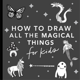 Magical Things: How to Draw Books for Kids, with Unicorns, Dragons, Mermaids, and More: How to Draw Books for Kids, with Unicorns, Dragons, Mermaids, and More Magical Things: How to Draw Books for Kids, with Unicorns, Dragons, Mermaids, and More: How to Draw Books for Kids, with Unicorns, Dragons, Mermaids, and More