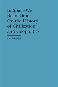 In Space We Read Time – On the History of Civilization and Geopolitics: On the History of Civilization and Geopolitics