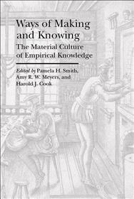 Ways of Making and Knowing – The Material Culture of Empirical Knowledge