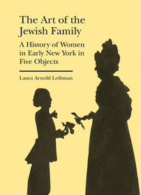 The Art of the Jewish Family – A History of Women in Early New York in Five Objects: A History of Women in Early New York in Five Objects