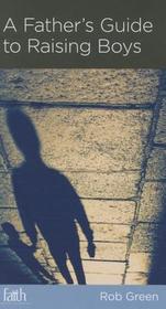 A Father`s Guide to Raising Boys
