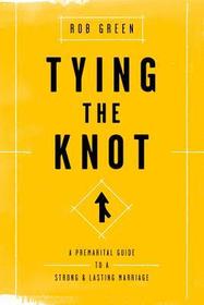 Tying the Knot – A Premarital Guide to a Strong and Lasting Marriage: A Premarital Guide to a Strong and Lasting Marriage