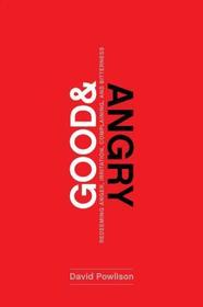 Good and Angry – Redeeming Anger, Irritation, Complaining, and Bitterness: Redeeming Anger, Irritation, Complaining, and Bitterness