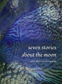 Seven Stories about the Moon: and 101 Other Science Poems