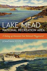 Lake Mead National Recreation Area: A History of America's First National Playground: A History of America's First National Playground