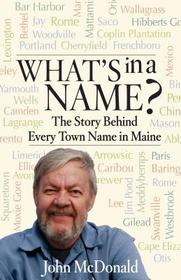 What's in a Name?: The Story Behind Every Town Name in Maine What's in a Name?: The Story Behind Every Town Name in Maine