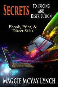 Secrets to Pricing and Distribution: Ebook, Print, & Direct Sales Secrets to Pricing and Distribution: Ebook, Print, & Direct Sales