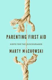 Parenting First Aid – Hope for the Discouraged: Hope for the Discouraged
