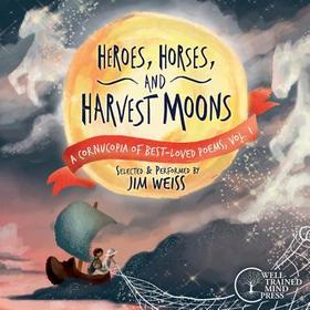 Heroes, Horses, and Harvest Moons – A Cornucopia of Best–Loved Poems